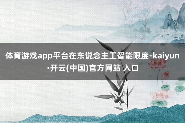 体育游戏app平台在东说念主工智能限度-kaiyun·开云(中国)官方网站 入口